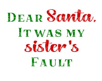 SVG PNG DFX - Dear Santa - It was my sister's fault - Christmas Svg files - Cricut, Silhouette & other cutting machines