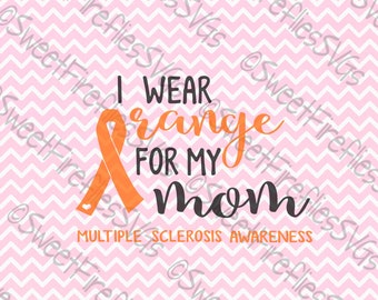 Multiple Sclerosis SVG, PNG, eps, & dxf Cricut Explore + More. I Wear Orange for My Mom, MS quotes for custom tanks, tees, prints and more