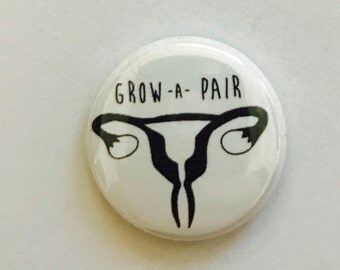 Grow a pair ovaries feminist pin back button, keychain, magnet or zipper pull