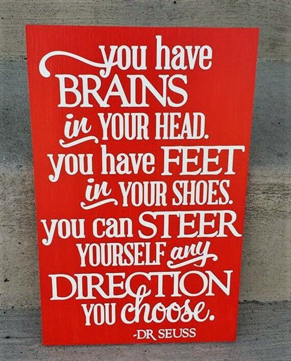 Dr. Seuss You have brains in your head you have feet in your