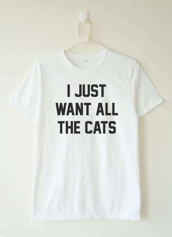 I just want all the cats tshirt