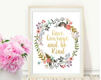 Have Courage And Be Kind, Printable Art, Inspirational Print, Typography Quote, Motivational Poster, Wall Decor, digital download