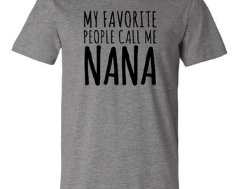 My Favorite People Call Me Nana. Shirts for Grandma. Grandma Shirt. Gift for Grandma. Mother's Day Shirt. Grandparent gift. Gift for Grandma