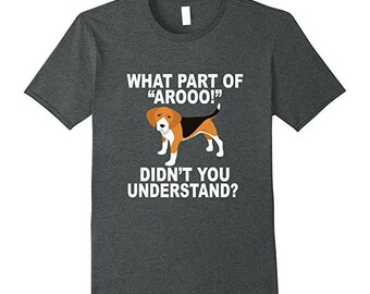 Beagle T-Shirt - Beagle Tee - Gift For Beagle Lover - Funny Beagle Gift - What Part Of "Arooo!" Didn't You Understand?