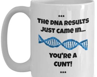 DNA Mug - They DNA Results Just Came In... You're A Cunt - Cunty Cup - Fun Anniversary, Birthday, Holiday Coffee Tea Gifts For Genetics Fans