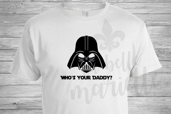 who's your daddy shirt darth vader