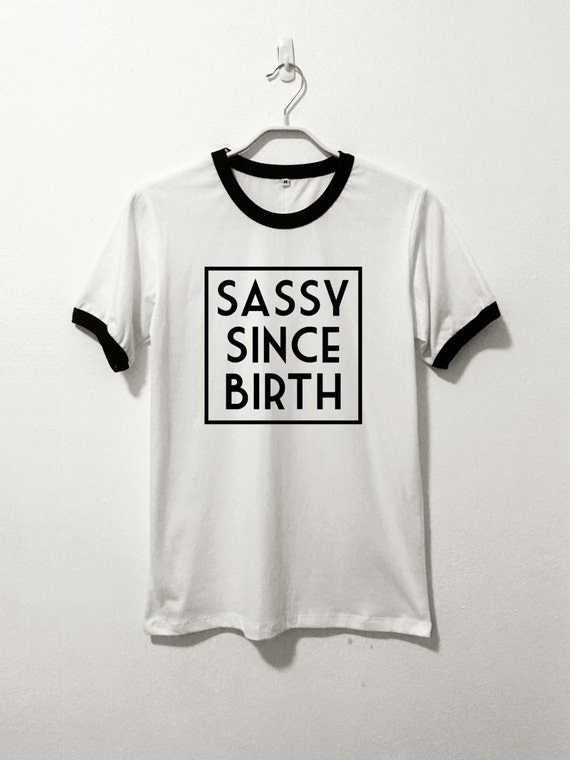 sassy since birth t shirt