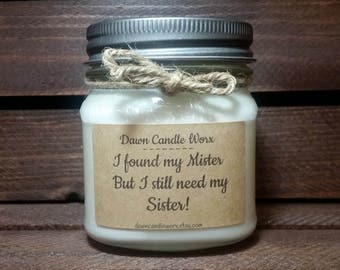 I found my Mister but I still need my Sister - Wedding Sister Gift - Bridesmaid Proposal - Will you be my Maid of Honor - 8oz Soy Candles