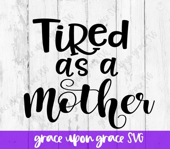 Download Tired As A Mother SVG // Tired As A Mother Cut File // Mom