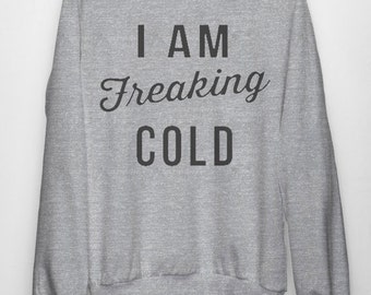 I am Freaking Cold - Funny- Humor - Nature - Outdoor - Pullover Sweatshirt - Sweater - Women