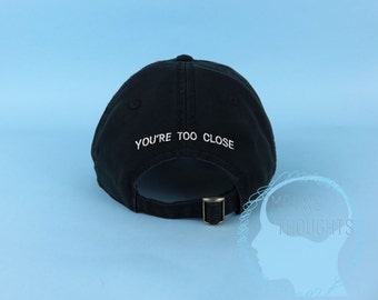 You're Too Close Dad Hat Embroidered Baseball Black Cap Low Profile Custom Strap Back Unisex Adjustable Cotton Baseball Hat