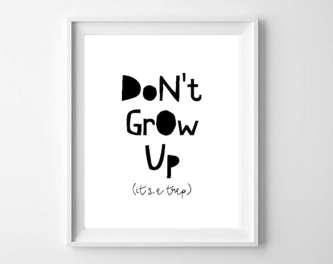 Don't Grow Up, Instant Download, Kids art, nursery art, kids room, black and white, classroom art, printable poster