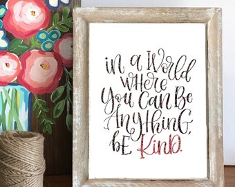 In A World Where You Can Be Anything, Be KIND - High Quality 8 x 10 Digital Print, Instant Download, Hand Lettered
