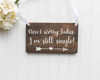 Don't Worry Ladies, I'm Still Single Wooden Sign| Ring Bearer Sign| Rustic Wedding Decor| Wedding Decor| Spring Wedding| Summer Wedding