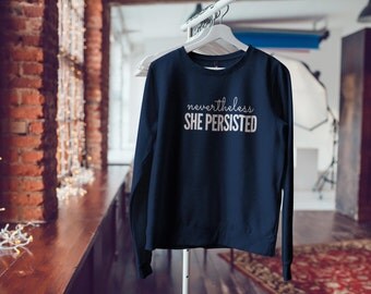 Feminist Soft Sweatshirt: "Nevertheless She Persisted" Fourth Wave Feminist Apparel (multiple colors) Elizabeth Warren, we stand with you!