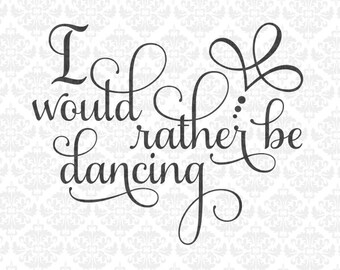 I would rather be dancing dancer dance troop ballet ballerina svg dxf eps png vector instant download commercial cut file cricut silhouette