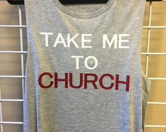 TAKE ME To CHURCH Muscle Tee or Racerback