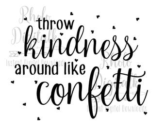 Throw kindness around like confetti-Instant digital download