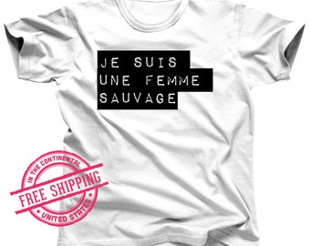 Je Suis Une Femme Sauvage - Wild Woman - French Shirt - Quote Shirt - Feminist T shirt - Protest Shirt - Liberal shirt - Resist Shirt