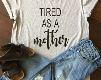 Tired as a mother shirt. Mom shirt. Mom life.