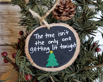 Funny Christmas Ornament, best friend gift, Wood slice ornament, Funny Christmas gift, The tree isn't the only one getting lit tonight