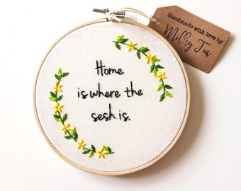 Home is where the sesh is Embroidery Hoop