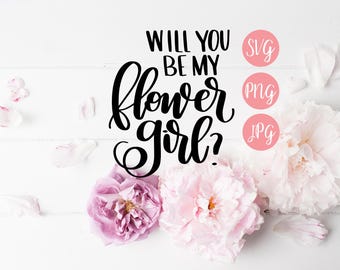 Will You Be My Flower Girl SVG PNG JPEG // Flower Girl Cut File, Hand Lettered svg, Wedding svg, wedding cut file, bridal party svg