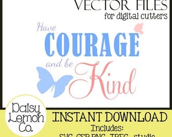 Vector File, Have Courage and Be Kind, Cindrella, Disney Inspired, Movie Quote, Princess, SVG,