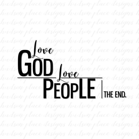 Love God Love People Printable .svg file .png file .pdf file