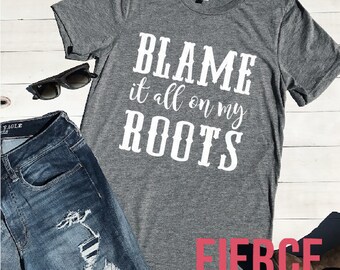 Blame It All On My Roots Adult Unisex Shirt, Momlife Shirt, Country Mom, Country Shirt, Mama Shirt, Gifts for Mom, Southern Mom Shirt