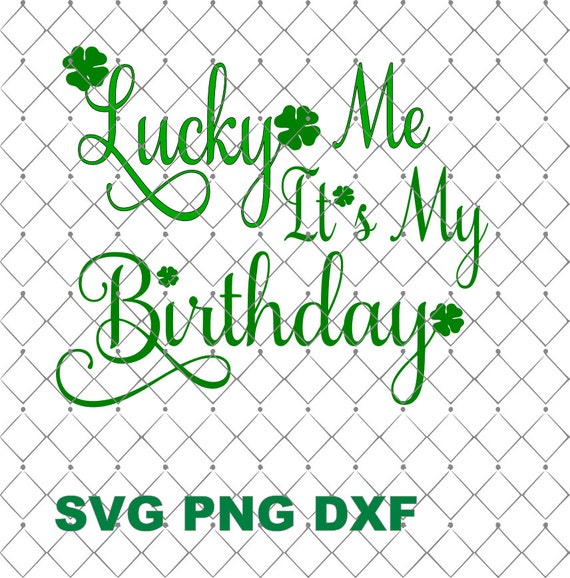 Download Lucky Me It's My Birthday SVG Png DxF File Cutting Machine