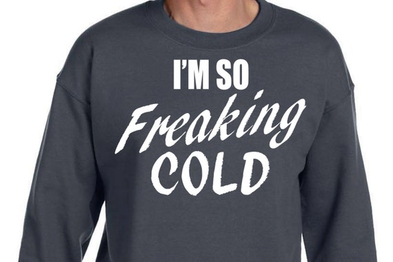 I'M so FREAKING COLD Sweatshirt great as a gift for by CFSHIRTS