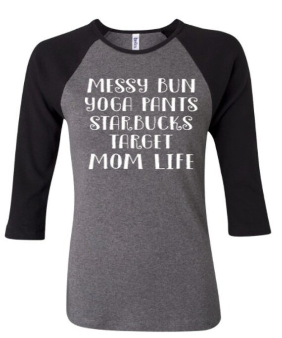 Mom Life Raglan Messy Bun Yoga Pants Starbucks Target Mom
