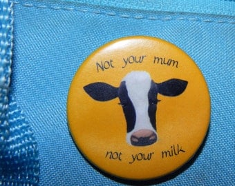 Vegan badge, not your mum not your milk badge, 38mm badge