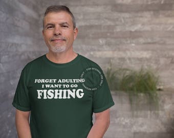 Forget Adulting I Want to Go Fishing - Custom Graphic Tee - Custom Mens Shirt - Funny Shirts For Men - T Shirt for Him - Cool Shirt Gift