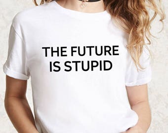 The Future Is Stupid Shirt | The Future Is Female Shirt, Girl Power Shirt, Equal Rights Shirt, Equality Shirt, Feminist Shirt, Graphic Tee