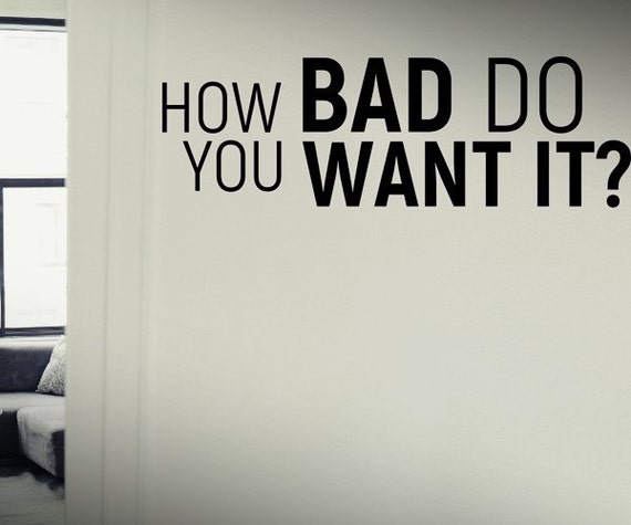 SALE How bad do you want it Quote Decal Motivational