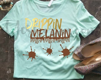 Drippin Melanin Shirt, Melanin Poppin, Black Girl Magic, My Black Is Beautiful, Melanin Power, Melanin Rich, Melanin Babe