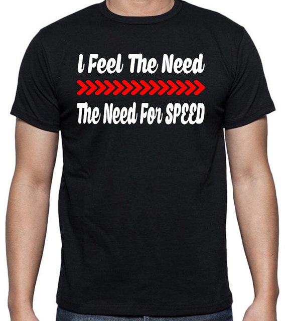 i feel the need the need for speed t shirt