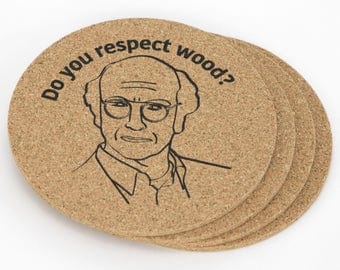 Do you respect wood? Set of 4 coasters. Curb Your Enthusiasm, Larry David.
