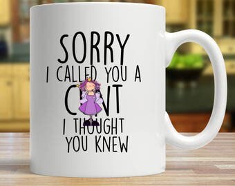 Sorry I called you a cu#t, I thought you knew / birthday gift / rude mug / 11oz mug/ gifts for him/ gifts for her / Mature