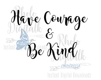 Have courage and be kind-Instant Digital Download
