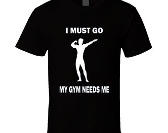 My Gym Needs Me Tshirt