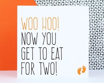 Funny pregnancy card, new baby greeting card, congratulations card, Woo hoo now you get to eat for two!