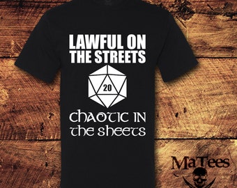 Lawful In The Streets Chaotic In The Sheets; D and D; Dungeons and Dragons; Role Playing Game; Nerdy; Geeky; Fantasy; T-Shirt; Shirt; Tee