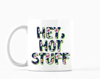 Hey Hot Stuff Mug, Hey Hot Stuff Coffee Mug, Hey Hot Stuff Tea Mug, Hot Stuff Mug, Hot Stuff Coffee Mug, Funny Mug, Inspirational Mug
