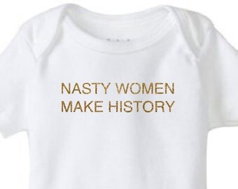 Nasty Women Make History Gold Glitter Baby Bodysuit - Election 2016 Hillary Clinton