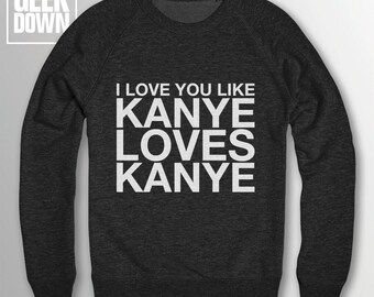 I Love You Like Kanye Loves Kanye sweatshirt // funny sweatshirt / sarcasm jumper / Kanye West / Life of Pablo / love you like / Yeezus