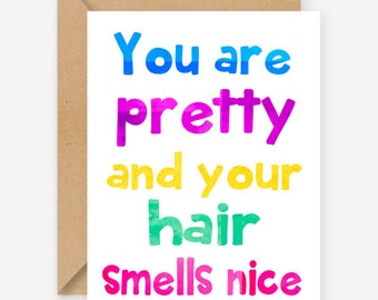 You are pretty and your hair smells nice, greeting cards, funny birthday cards, blank cards, recycled cards, cute, quirky, love, friend