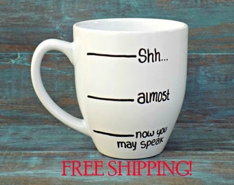 Funny Coffee Mug, Shh Coffee Mug, FREE SHIPPING, Coffee Lover, Shh Almost Now You May Speak, Large Mug